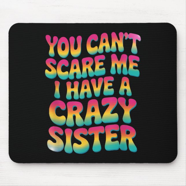 You Can't E Me I Have A Crazy Sister  Mouse Mat (Front)
