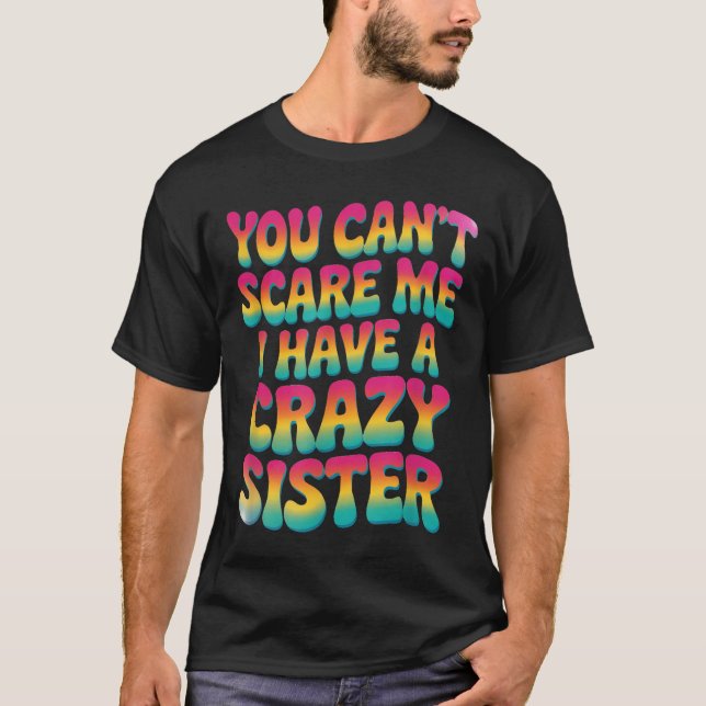 You Can't E Me I Have A Crazy Sister  T-Shirt (Front)