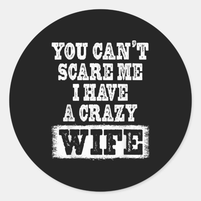 You Can't E Me I Have A Crazy Wife Funny  Classic Round Sticker (Front)