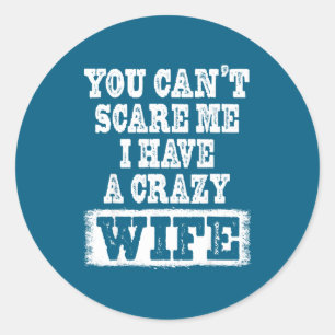 You Can't E Me I Have A Crazy Wife Funny  Classic Round Sticker