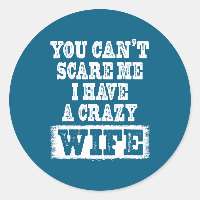 You Can't E Me I Have A Crazy Wife Funny  Classic Round Sticker (Front)
