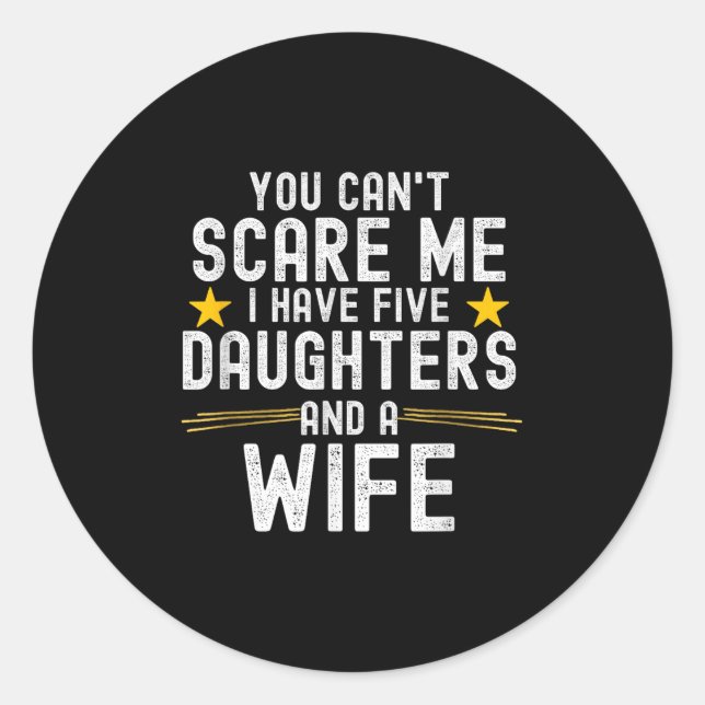 You Can't E Me I Have Five Daughters And A Wife  Classic Round Sticker (Front)