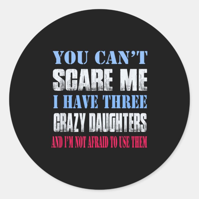 You Can't E Me I Have Three Crazy Daughters  Classic Round Sticker (Front)