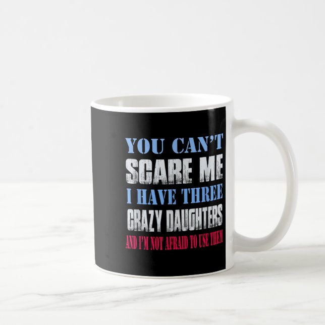 You Can't E Me I Have Three Crazy Daughters  Coffee Mug (Right)