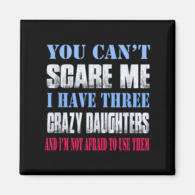 You Can't E Me I Have Three Crazy Daughters  Magnet (Front)