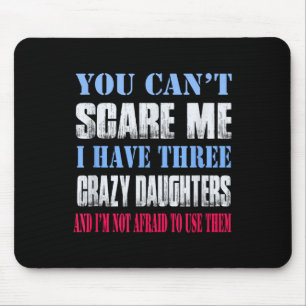 You Can't E Me I Have Three Crazy Daughters Mouse Mat