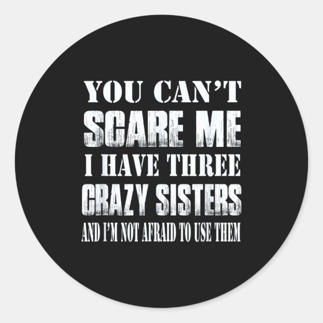 You Can't E Me I Have Three Crazy Sisters Gift  Classic Round Sticker (Front)