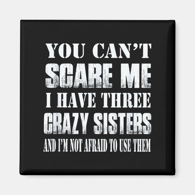 You Can't E Me I Have Three Crazy Sisters Gift  Magnet (Front)