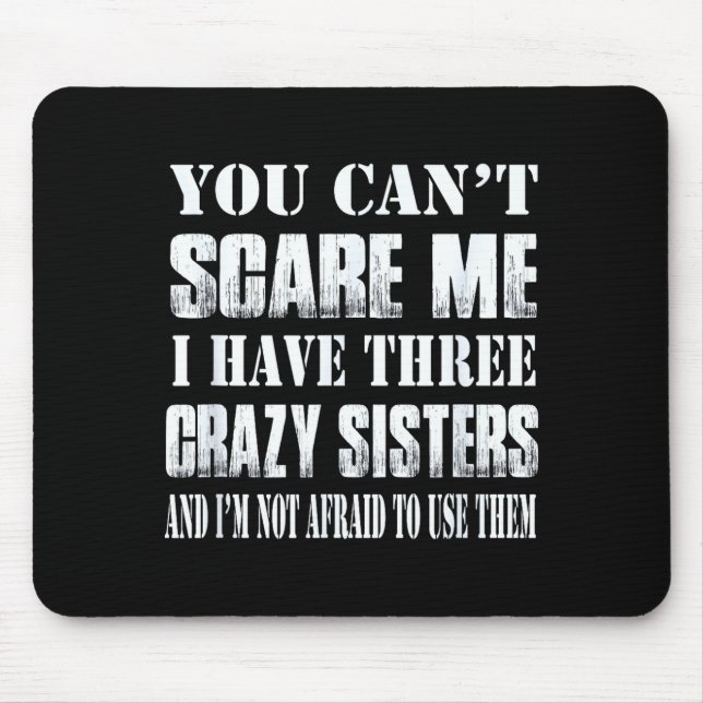 You Can't E Me I Have Three Crazy Sisters Gift  Mouse Mat (Front)