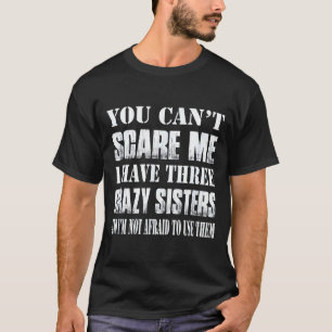 You Can't E Me I Have Three Crazy Sisters Gift  T-Shirt
