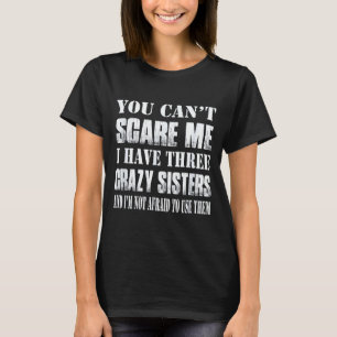 You Can't E Me I Have Three Crazy Sisters Gift  T-Shirt