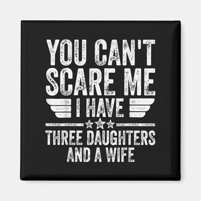 You Can't E Me I Have Three Daughters And A Wife  Magnet (Front)