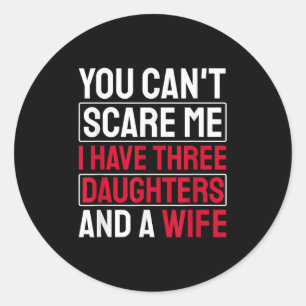 You Can't E Me I Have Three Daughters Classic Round Sticker