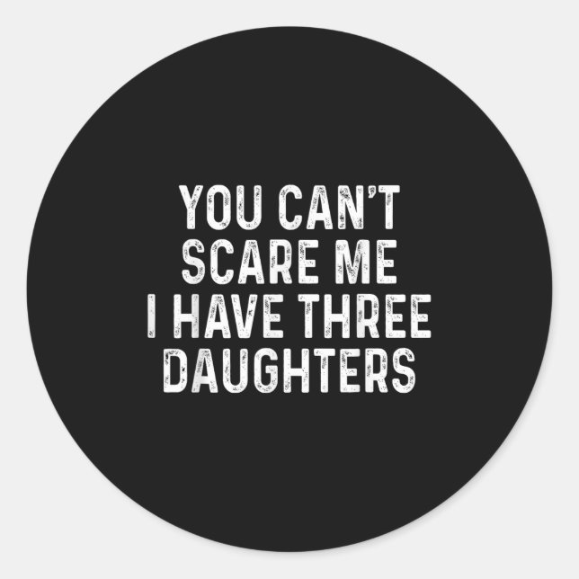 You Can't E Me I Have Three Daughters Funny Dad  Classic Round Sticker (Front)
