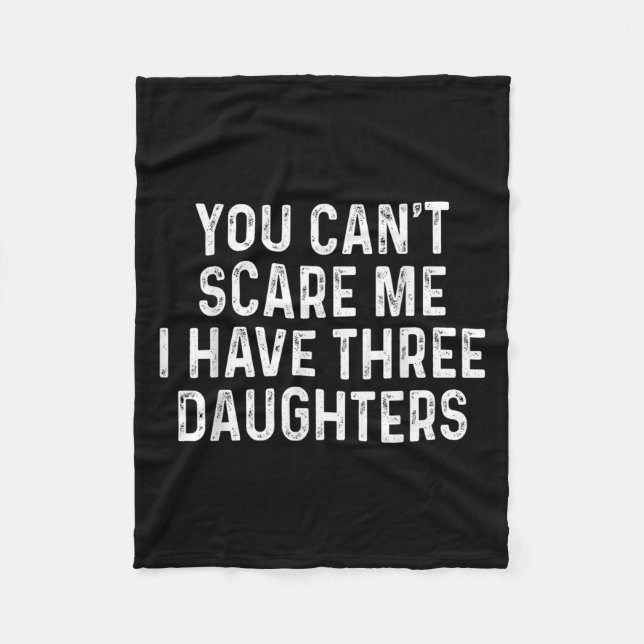 You Can't E Me I Have Three Daughters Funny Dad  Fleece Blanket (Front)