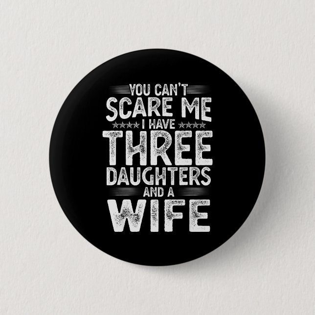 You Can't E Me I Have Three Daughters Funny Father 6 Cm Round Badge (Front)