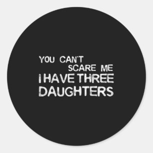 You Can't E Me I Have Three Daughters Shirt Father Classic Round Sticker