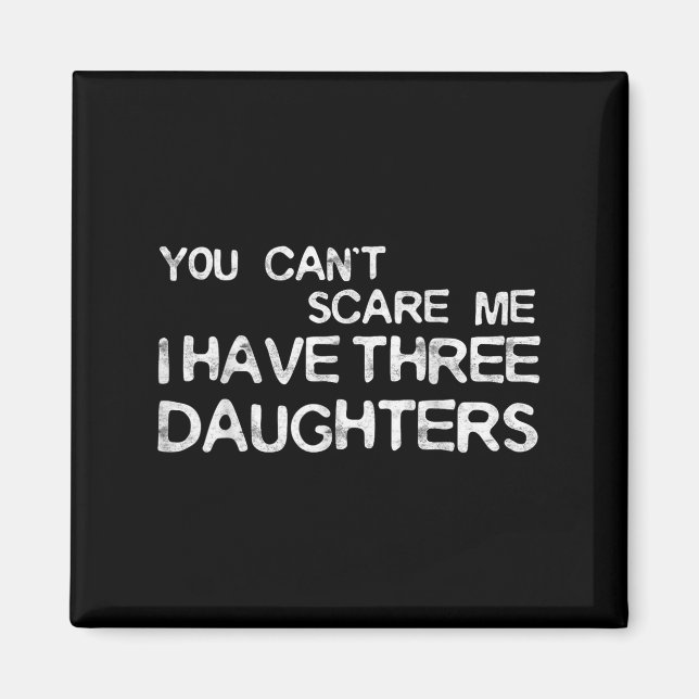 You Can't E Me I Have Three Daughters Shirt Father Magnet (Front)