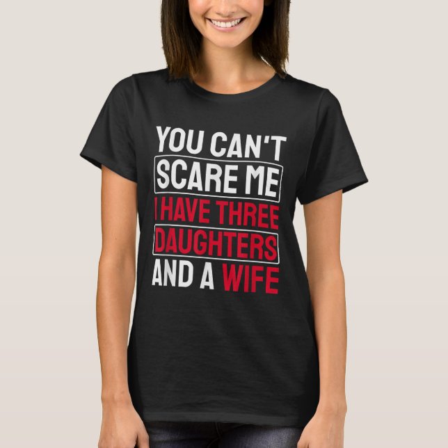 You Can't E Me I Have Three Daughters  T-Shirt (Front)