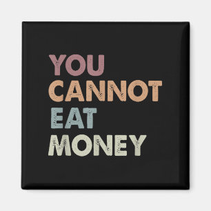 You Can't Eat Money Vintage Quote Funny Eco Consci Magnet