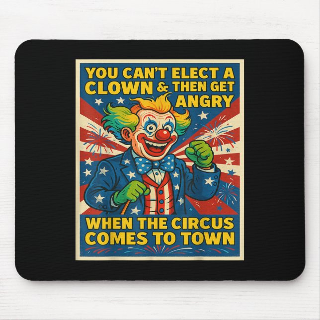 You Can't Elect A Clown &amp; Get Angry When The C Mouse Mat (Front)