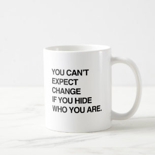 YOU CAN'T EXPECT CHANGE IF YOU HIDE WHO YOU ARE.pn Coffee Mug