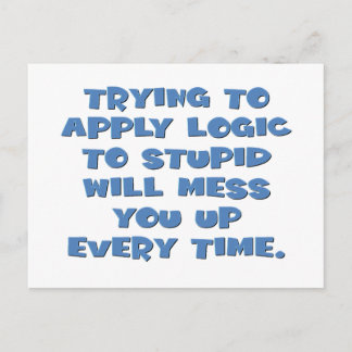 You can't expect logical thinking from idiots postcard