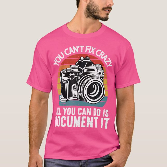 You Cant Fix Crazy All You Can Do Is Document It P T-Shirt (Front)