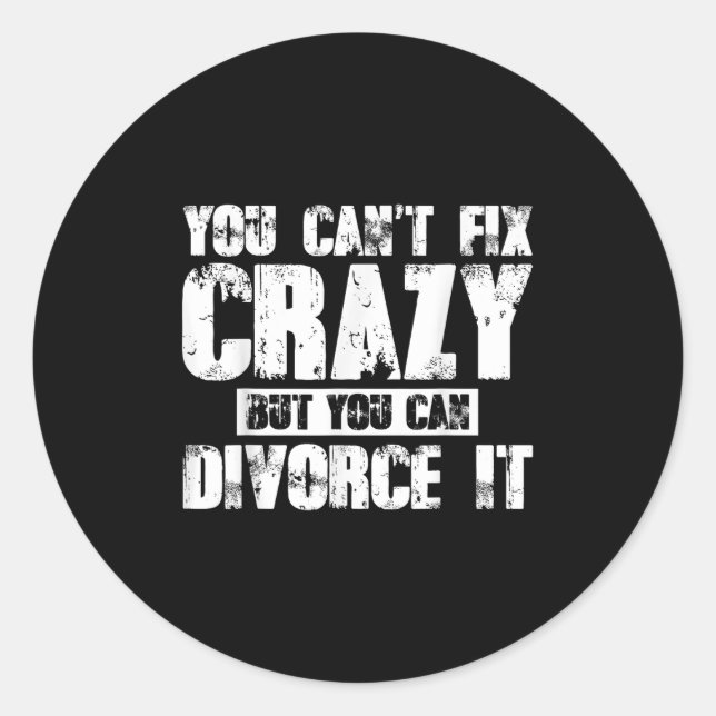 You Can't Fix Crazy But You Can Divorce It  Classic Round Sticker (Front)