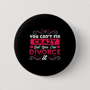 You Can't Fix Crazy But You Can Divorce It Funny D 6 Cm Round Badge