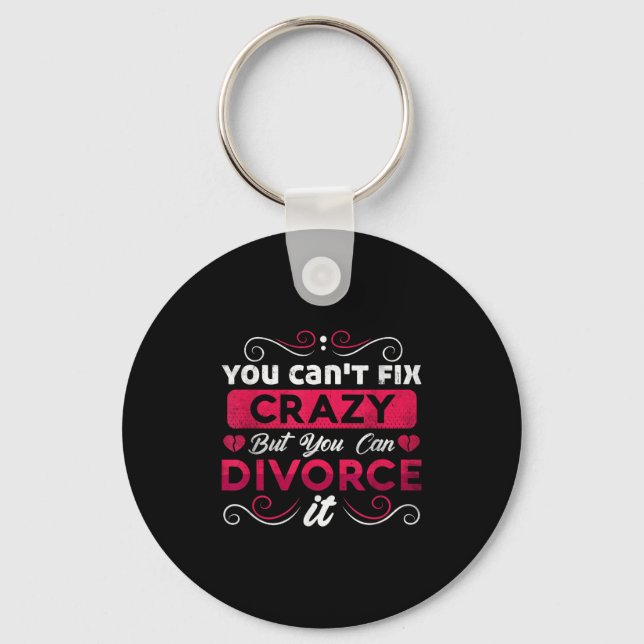 You Can't Fix Crazy But You Can Divorce It Funny D Key Ring (Front)