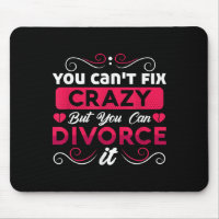 You Can't Fix Crazy But You Can Divorce It Funny D