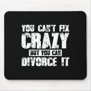 You Can't Fix Crazy But You Can Divorce It  Mouse Mat