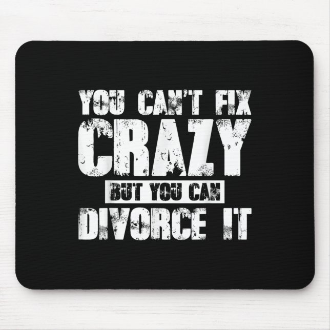 You Can't Fix Crazy But You Can Divorce It  Mouse Mat (Front)