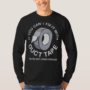 You Can't Fix It With Duct Tape You Are Not Using T-Shirt