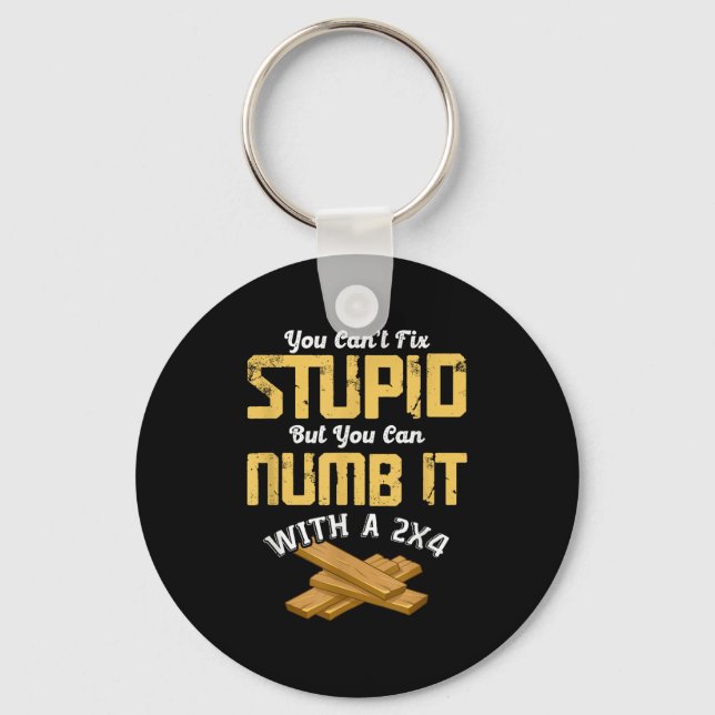 You Can't Fix Stud But You Can Numb It With A 2x4  Key Ring (Front)