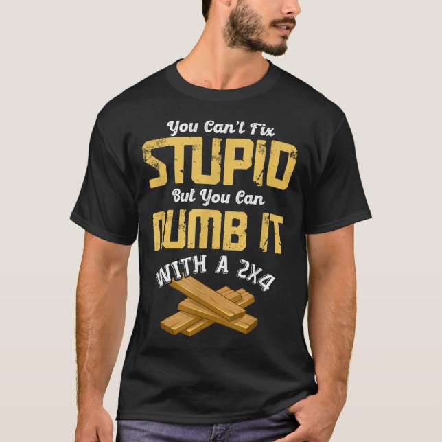 You Can't Fix Stud But You Can Numb It With A 2x4  T-Shirt (Front)