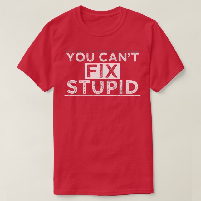 You Cant Fix Stupid 2 T-Shirt (Design Front)