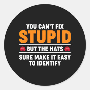 You Can't Fix Stupid But The Hats Sure Make It Eas Classic Round Sticker