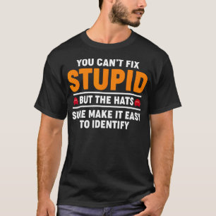 You Can'T Fix Stupid But The Hats Sure Make It Eas T-Shirt