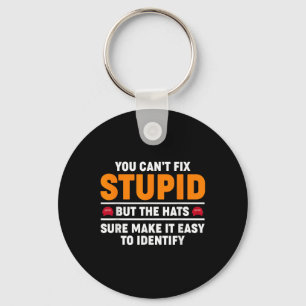 You Cant Fix Stupid But The Hats Sure Make It Easy Key Ring