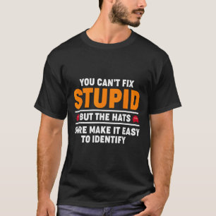 You Cant Fix Stupid But The Hats Sure Make It Easy T-Shirt