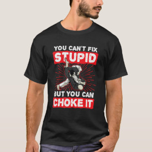 You Can't Fix Stupid But You Can Choke It - Jiu Ji T-Shirt