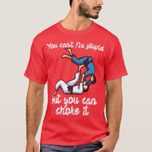 You cant fix stupid but you can choke it T-Shirt