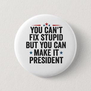 You Can't Fix Stupid But You can Make it President 6 Cm Round Badge