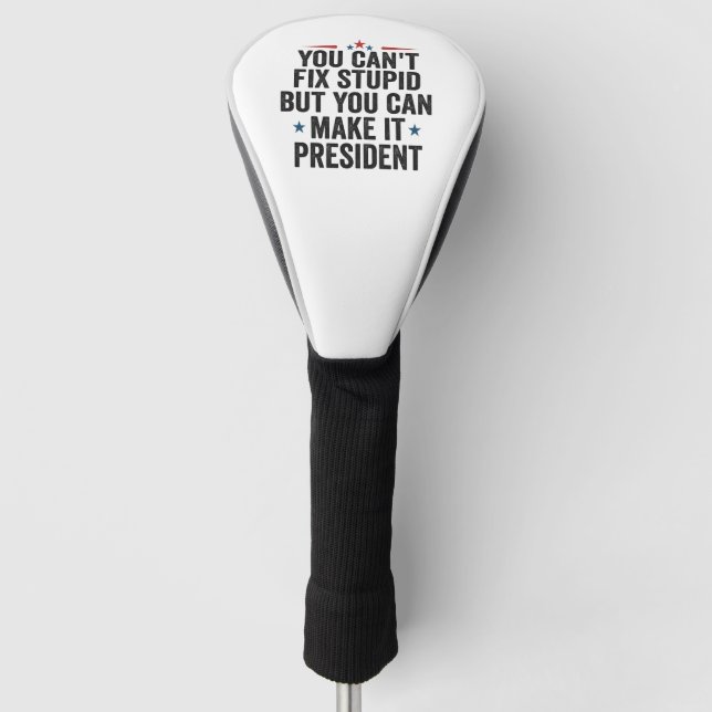 You Can't Fix Stupid But You can Make it President Golf Head Cover (Front)