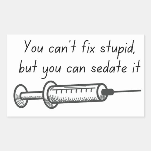 You Can't Fix Stupid, But You Can Sedate It Sticke Rectangular Sticker (Front)