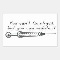 You Can't Fix Stupid, But You Can Sedate It Sticke