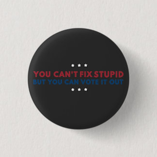 You Can't Fix Stupid But You Can Vote It Out 3 Cm Round Badge