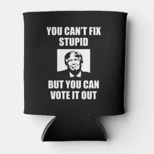 You Can't Fix Stupid Funny Anti-Trump Can Cooler